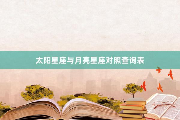 太阳星座与月亮星座对照查询表
